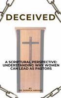 DECEIVED: A Scriptural Perspective: Understanding Why Women Can Lead as Pastors B0DR6FSFKH Book Cover