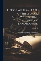 Life of William, Earl of Shelburne, Afterwards First Marquess of Landsdowne; Volume II 1021969524 Book Cover