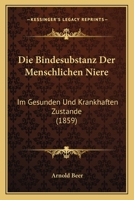Die Bindesubstanz Der Menschlichen Niere: Im Gesunden Und Krankhaften Zustande (1859) 1161072616 Book Cover