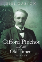 Gifford Pinchot and the Old Timers Volume 1 0997216212 Book Cover
