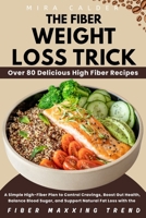 The Fiber Weight Loss Trick: A Simple High-Fiber Plan to Control Cravings, Boost Gut Health, Balance Blood Sugar, and Support Natural Fat Loss with the Fibermaxxing Trend B0GTZTFLGK Book Cover