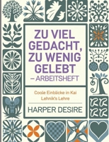 Zu Viel Gedacht, Zu Wenig Gelebt Arbeitsheft: Coole Einblicke in Kai Lehnik's Lehre (German Edition) B0FNN74NN7 Book Cover