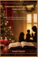 CHRISTMAS DEVOTIONALS FOR FAMILIES 2025: 25 DAYS OF FAITH, LOVE, AND FAMILY ACTIVITIES FOR A CHRIST-CENTERED CHRISTMAS B0FRR74N5W Book Cover