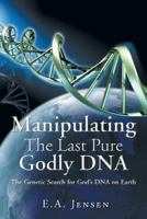 Manipulating The Last Pure Godly DNA : The Genetic Search for God's DNA on Earth 1466961058 Book Cover