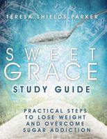 Sweet Grace Study Guide: Practical Steps to Lose Weight and Overcome Sugar Addiction 0991001222 Book Cover