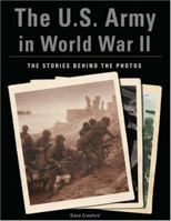 The U.S. Army in World War II: The Stories Behind the Photos 1597971332 Book Cover