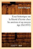 Essai Historique Sur La Liberta(c) D'A(c)Crire Chez Les Anciens Et Au Moyen A[ge; (A0/00d.1832) 2012660703 Book Cover