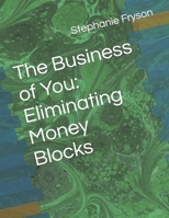The Business of You: Eliminating Money Blocks B0C5P5L32W Book Cover