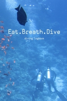 Eat. Breath. Dive - Dive Log Book: Scuba Diving Logbook - Diving Journal - Compact Size - 6x9 inches - 120 pages 1702401693 Book Cover