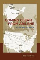 Coming Clean from Abilene: All the way to Austin 1484827414 Book Cover