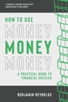 How to Use Money: A Practical Guide to Financial Success B0CN9Q827Y Book Cover