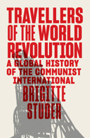 Travellers of the World Revolution: A Global History of the Communist International 1839768010 Book Cover