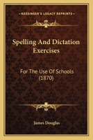 Spelling And Dictation Exercises For The Use Of Schools 1164856545 Book Cover