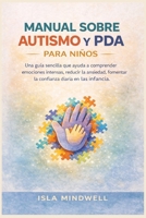 Manual sobre autismo y PDA para niños: Una guía sencilla que ayuda a comprender emociones intensas, reducir la ansiedad, fomentar la confianza diaria en la infancia. (Spanish Edition) B0GWRST1LM Book Cover