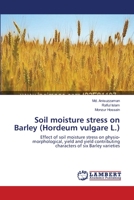 Soil moisture stress on Barley (Hordeum vulgare L.): Effect of soil moisture stress on physio-morphological, yield and yield contributing characters of six Barley varieties 3659001201 Book Cover