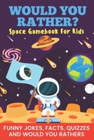 Would You Rather? Space Gamebook For Kids Funny Jokes, Facts, Quizzes, and Would You Rathers: Clean family fun, perfect on road trips, and plane ... and holiday gift idea for children Ages 6-12! B088B5NF7V Book Cover
