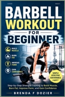 BARBELL WORKOUT FOR BEGINNER: Step-by-Step Strength Training to Build Muscle, Burn Fat, Improve Form, and Gain Confidence B0H89LZMF8 Book Cover