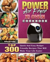 Power Air Fryer Xl Oven Cookbook: TOP 300 Quick And Easy Budget Friendly Recipes That Will Make Your Life Easier 1801246602 Book Cover