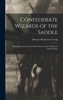 Confederate Wizards of the Saddle; Being Reminiscences and Observations of one who Rode With Morgan 1016594879 Book Cover