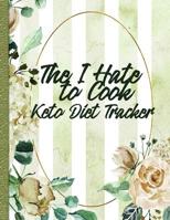 The I Hate to Cook Keto Diet Tracker: With Help for Cooking and Eating Out 1080167560 Book Cover