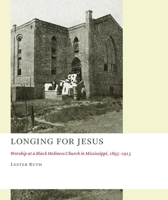 Longing for Jesus: Worship at a Black Holiness Church in Mississippi, 1895-1916 0802869491 Book Cover