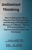 Unlimited Thinking: How to Remember More, Improve Your Concentration and Develop a Photographic Memory in 2 Weeks. + Bonus: 21 Practical Memory Improvement Exercises and Techniques. 1802218416 Book Cover