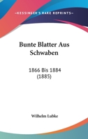 Bunte Blatter Aus Schwaben: 1866 Bis 1884 (1885) 1168128846 Book Cover