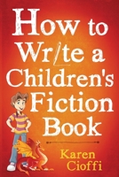 How To Write A Children's Fiction Book 0999294911 Book Cover
