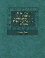 P. Petri Paez S. I. Historia Aethiopiae ... 1021689092 Book Cover