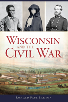 Wisconsin and the Civil War 1467137197 Book Cover