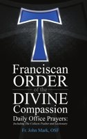 Franciscan Order of the Divine Compassion Daily Office Prayers: Including the Collects Psalter and Lectionary 1483424855 Book Cover