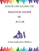 Color and Learn the Beautiful Names of Allah: A Coloring Book for Children 1543123953 Book Cover