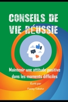 CONSEILS DE VIE RÉUSSIE: Maintenir une attitude positive dans les moments difficiles B0C12DDLGY Book Cover