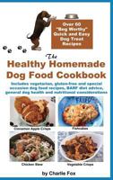 The Healthy Homemade Dog Food Cookbook: Over 60 Beg-Worthy Quick and Easy Dog Treat Recipes 192787016X Book Cover