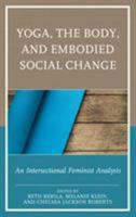 Yoga, the Body, and Embodied Social Change: An Intersectional Feminist Analysis 149852804X Book Cover