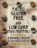 Paleo, Gluten Free, and Low Carb Mug Muffins: A Baker's Dozen of One Minute Muffins 0991725441 Book Cover