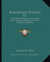 Borderline Diseases V1: A Study Of Medical Diagnosis, With Especial Reference To Its Surgical Bearings 1163312312 Book Cover