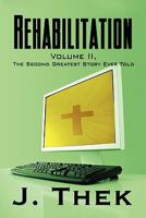 Rehabilitation: Volume II, the Second Greatest Story Ever Told 1448993318 Book Cover