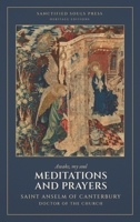 Meditations and Prayers: The Traditional Devotions of Saint Anselm: Twenty-One Meditations (Sanctified Souls Heritage Editions: Saint Anselm of Canterbury) B0HGDDXZKZ Book Cover
