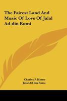 The Fairest Land And Music Of Love Of Jalal Ad-din Rumi 1425327990 Book Cover