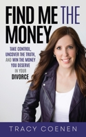 Find Me the Money: Take Control, Uncover the Truth, and Win the Money You Deserve in Your Divorce 1636801374 Book Cover