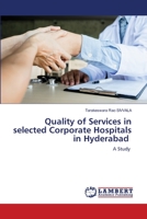 Quality of Services in selected Corporate Hospitals in Hyderabad: A Study 620357984X Book Cover