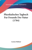 Physikalisches Tagbuch Fur Freunde Der Natur (1784) 1166322432 Book Cover