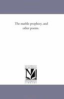 The marble prophecy, and other poems (The Romantic tradition in American literature) 1425509053 Book Cover