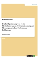 Die Erfolgsmessung von Social Media-Kampagnen. Problematisierung der Messung durch Key Performance Indikatoren: Ein kurzer Essay 3346263436 Book Cover
