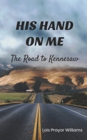 His Hand On Me: The Road to Kennesaw 0999425285 Book Cover