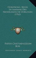 Oorsprong, Begin En Aanvank Der Nederlandsche Oorlogen (1762) 1104652978 Book Cover