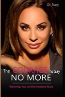 The Courage to Say No More: Reclaiming Your Life After Emotional Abuse 1540376168 Book Cover