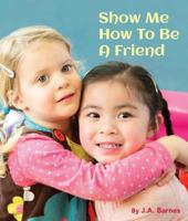 Show Me How to Be a Friend 1595727736 Book Cover