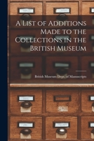 A List of Additions Made to the Collections in the British Museum 1018883479 Book Cover